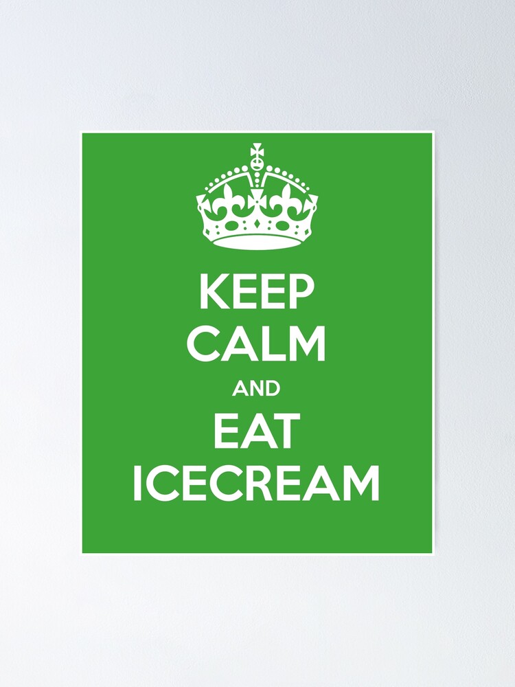 Keep Calm And Eat Icecream Poster By Cacaodesigns Redbubble 1930