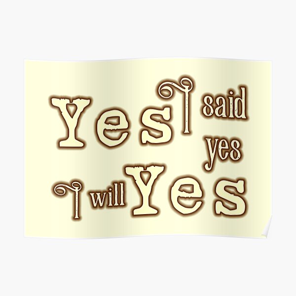 "Yes I said yes I will yes" Poster by goldenanchor Redbubble