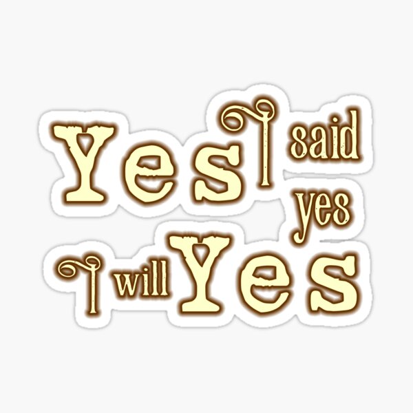 "Yes I said yes I will yes" Sticker by goldenanchor Redbubble