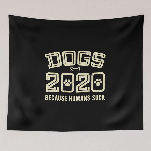 Item preview, Dogs 2020 Because Humans Suck designed and sold by artworkbyrihen.