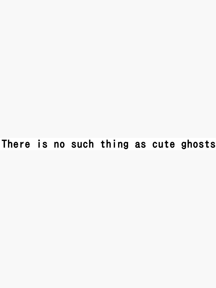 Web there are many scientific explanations for ghost sightings. "There is no such thing as cute ghosts " Sticker for Sale by