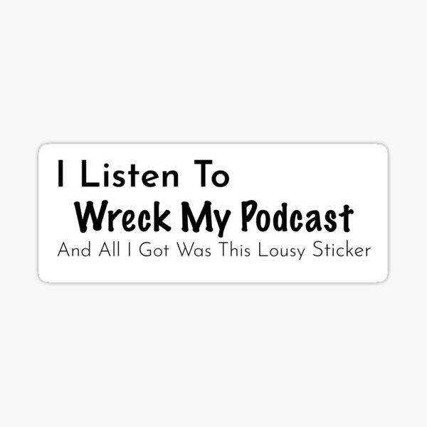 Wreck My Podcast Lousy Sticker Sticker