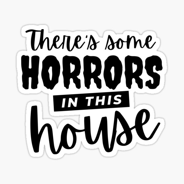 &ldquo;There&rsquo;s Some Horrors in This House&rdquo; Sticker by hawklawson | Redbubble