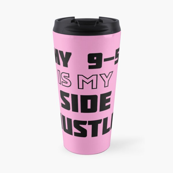 My 9-5 Is My Side Hustle Travel Mug
