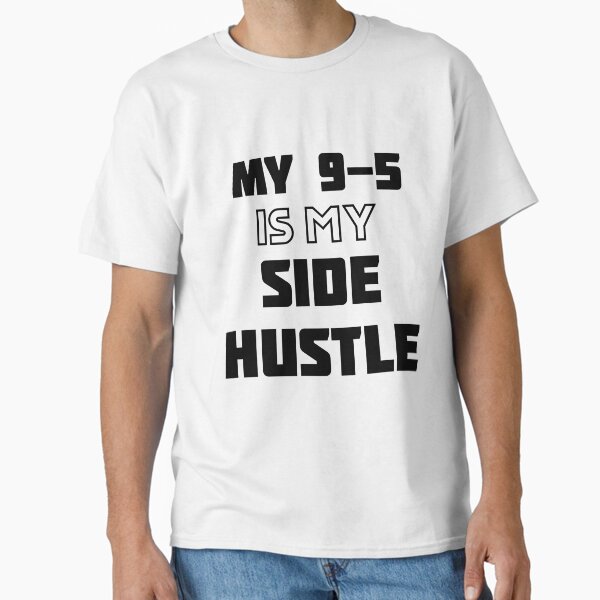 My 9-5 Is My Side Hustle Classic T-Shirt