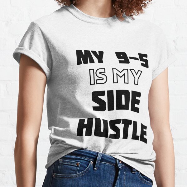 My 9-5 Is My Side Hustle Classic T-Shirt