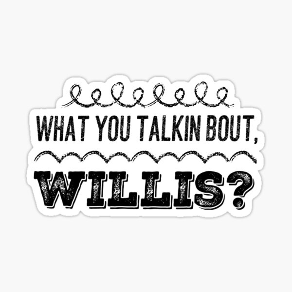 "What you talkin bout, willis" Sticker for Sale by skenningtonFX
