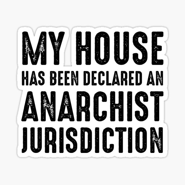 My House Has Been Declared An Anarchist Jurisdiction Sticker By Croylec Redbubble 9323