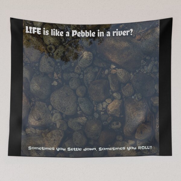 Item preview, LIFE is like a Pebble in a river? Sometime you Settle down, Sometimes you ROLL!! designed and sold by Right Passage.