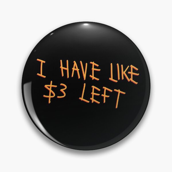 Item preview, I have like 3 dollars left designed and sold by fullsendtv.