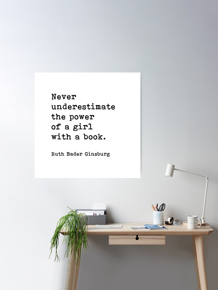 Never Underestimate The Power Of A Girl With A Book Ruth Bader Ginsburg  Quote Poster