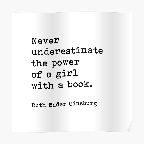 Ruth Bader Ginsburg Quote, Never Underestimate The Power Of A Girl With A Book Poster