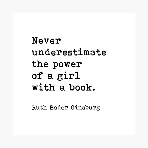 Ruth Bader Ginsburg Quote, Never Underestimate The Power Of A Girl With A Book Photographic Print