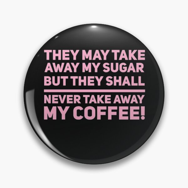 Item preview, They may take away my sugar but they shall never take away my coffee designed and sold by Elena's Shop.