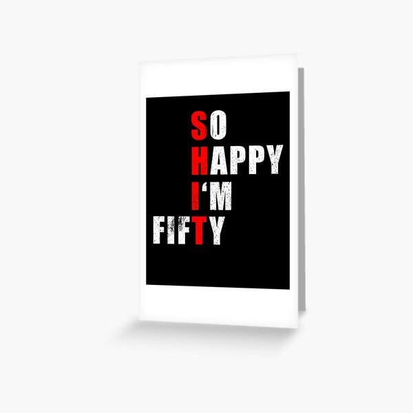 SO HAPPY I'M FIFTY 50 SHIT BIRTDAY GIFTS IDEA Greeting Card