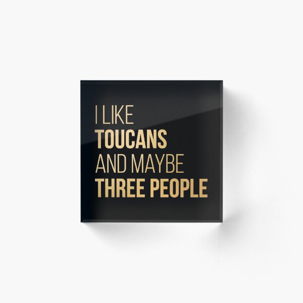 I Like Toucans And Maybe Three People in Gold Acrylic Block