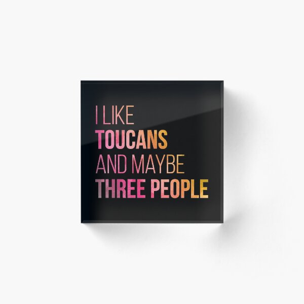 I Like Toucans And Maybe Three People in Watercolor Acrylic Block
