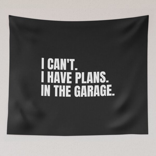 Item preview, I Can't I Have Plans In The Garage designed and sold by MohitJain1109.