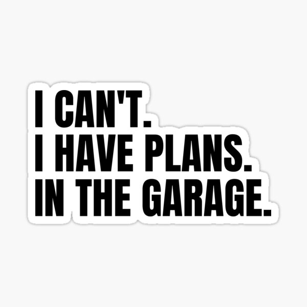 Item preview, I Can't I Have Plans In The Garage designed and sold by MohitJain1109.