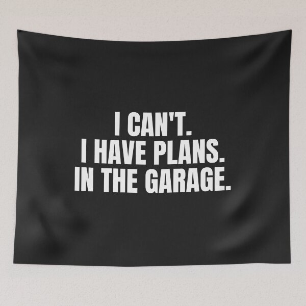 Item preview, I Can't I Have Plans In The Garage designed and sold by MohitJain1109.