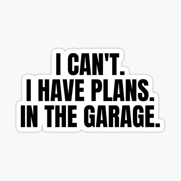 Item preview, I Can't I Have Plans In The Garage designed and sold by MohitJain1109.