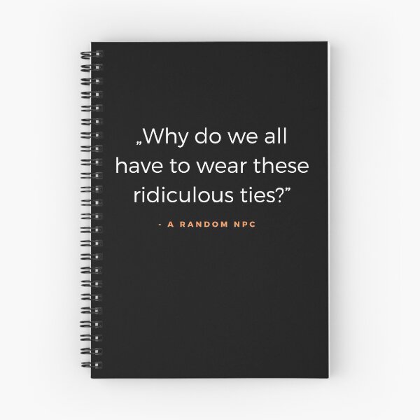 Item preview, Why do we all have to wear these ridiculous ties? - A random NPC quote designed and sold by ubaDesigns.