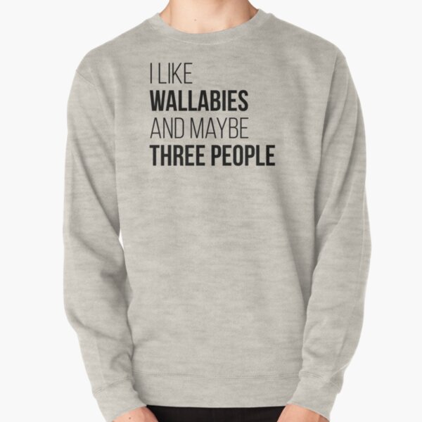 I Like Wallabies And Maybe Three People Pullover Sweatshirt