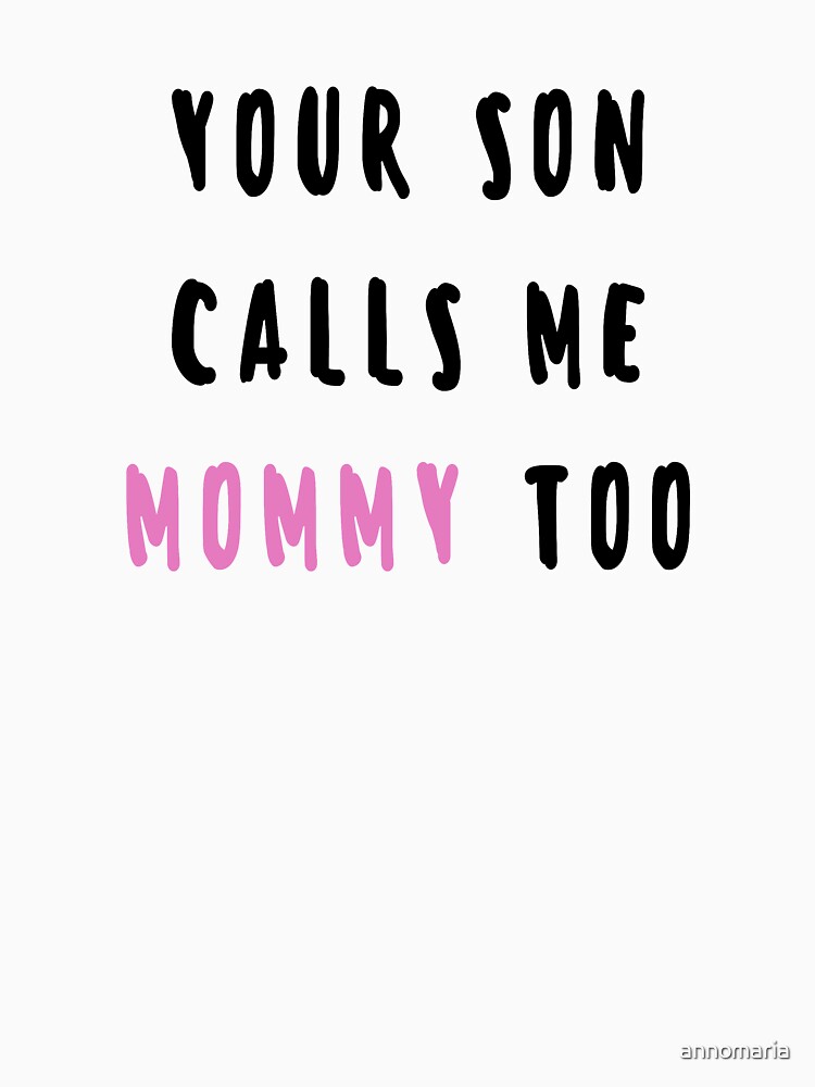 your-son-calls-me-mommy-too-funny-meme-t-shirt-by-annomaria-redbubble