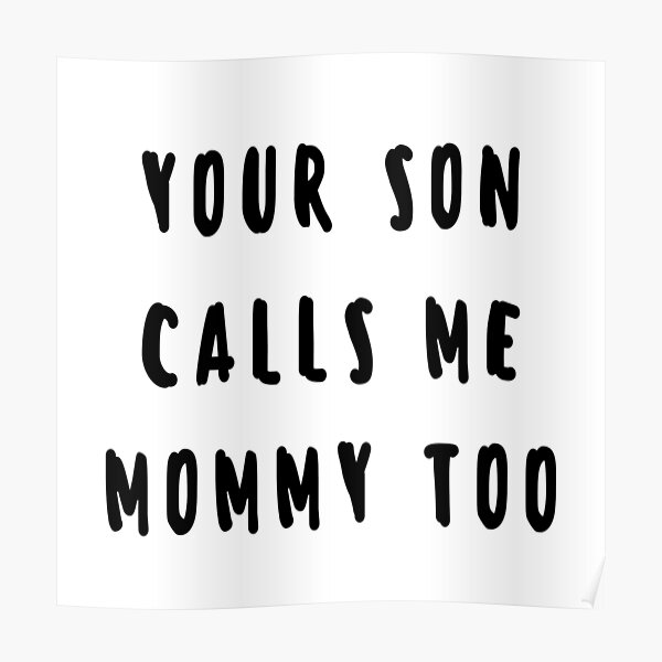 your-son-calls-me-mommy-too-funny-meme-poster-for-sale-by-annomaria