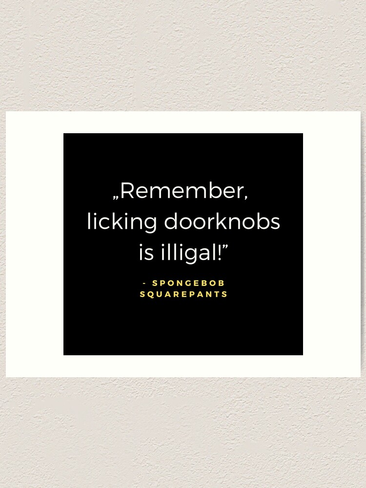 "Remember, licking doorknobs is illigal SpongeBob SquarePants quote