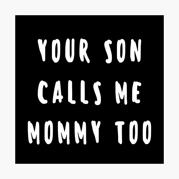 your-son-calls-me-mommy-too-funny-meme-photographic-print-for-sale