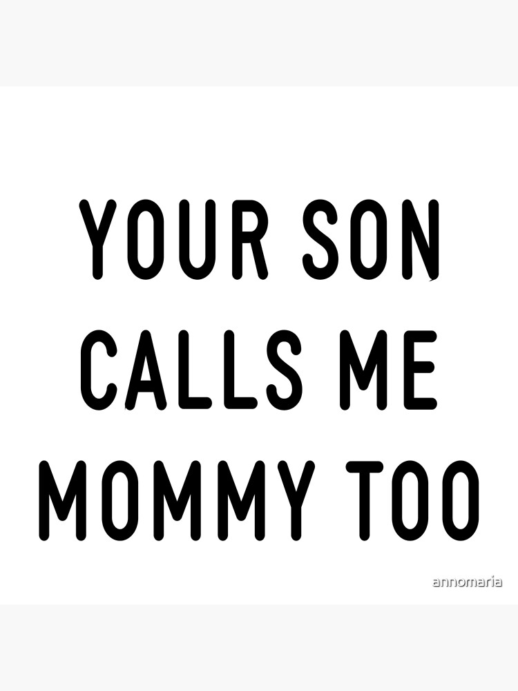 your-son-calls-me-mommy-too-funny-meme-art-print-by-annomaria-redbubble