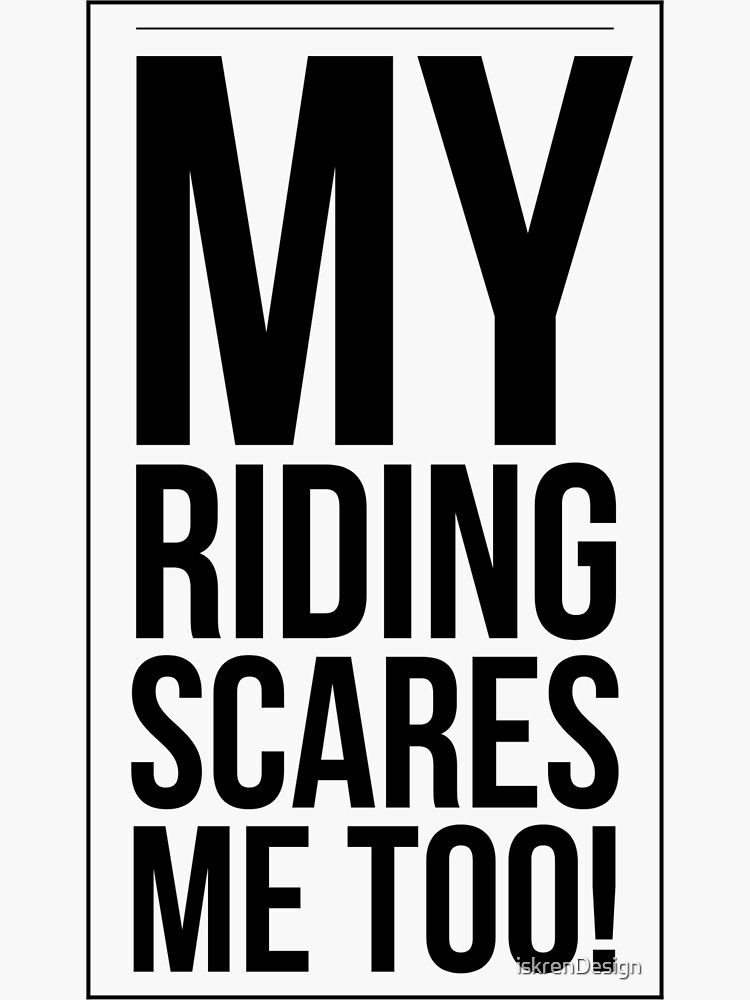 My Riding Scares Me Too - Light by iskrenDesign