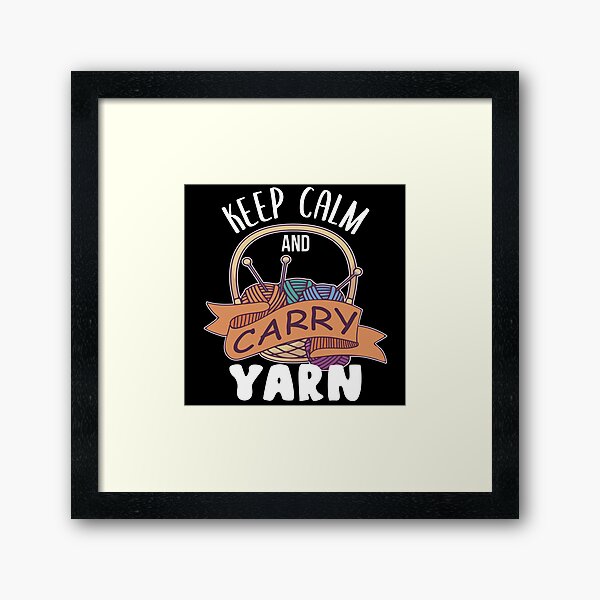 Crochet Knit Keep Calm And Carry Yarn Funny Gift Framed Art Print