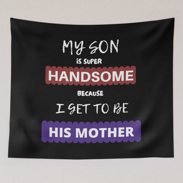 Item preview, Funny quotes design - My Son Is Super Handsome because I Get To Be His Mother'' designed and sold by MariamBj.