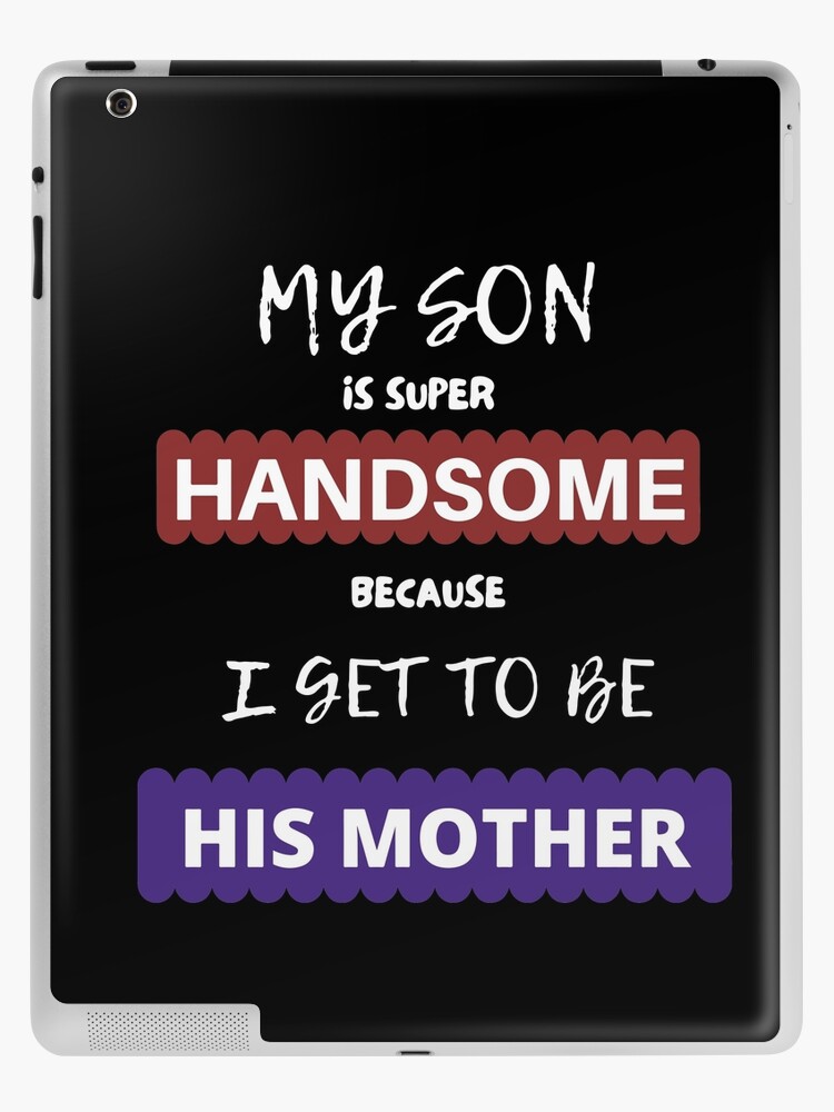 Funny quotes design - My Son Is Super Handsome because I Get To Be His Mother'' Funny quotes design - My Son Is Super Handsome because I Get To Be His Mother''