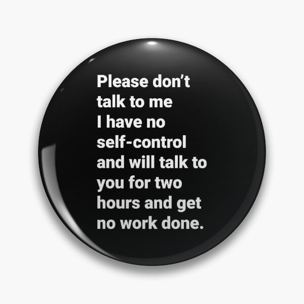 Item preview, Please don’t talk to me I have no self-control and will talk to you for two hours and get no work done designed and sold by Aysel's Designs.