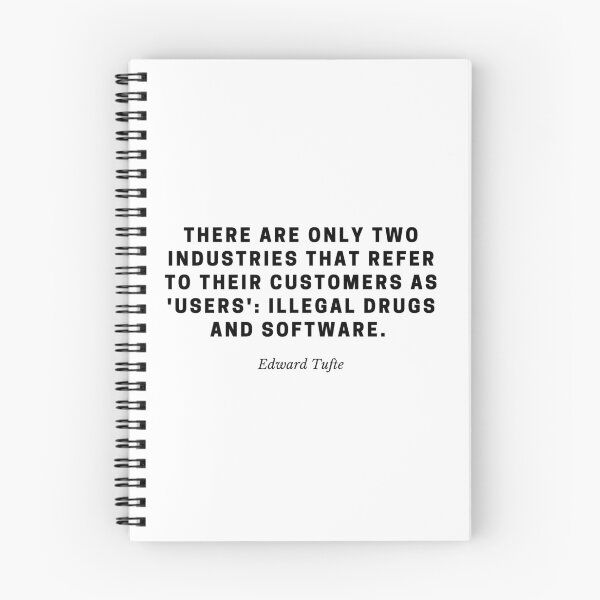 Item preview, “There are only two industries that refer to their customers as 'users': illegal drugs and software. " — Edward Tufte designed and sold by flying-flamingo.
