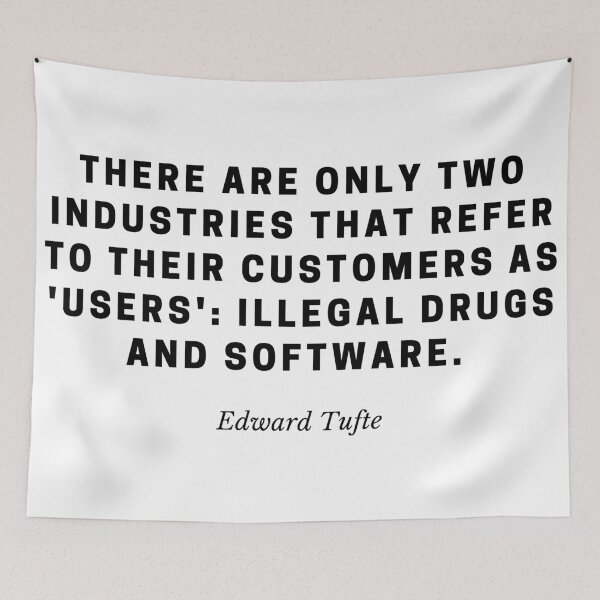Item preview, “There are only two industries that refer to their customers as 'users': illegal drugs and software. " — Edward Tufte designed and sold by flying-flamingo.