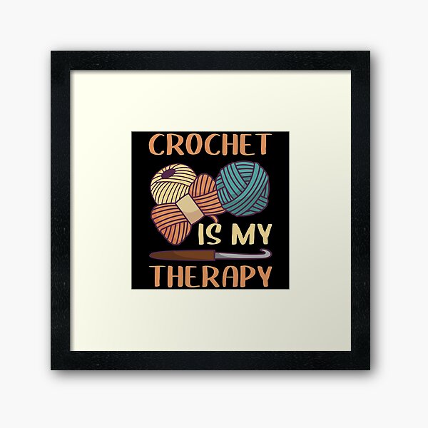 Crochet Is My Therapy Funny Crocheting Gift Framed Art Print