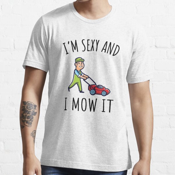 I'm Sexy And I Mow It funny shirt dad gift Essential T-Shirt