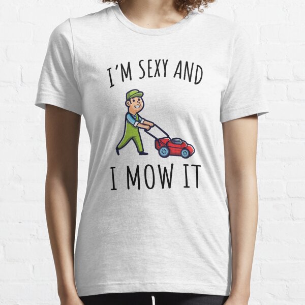 I'm Sexy And I Mow It funny shirt dad gift Essential T-Shirt