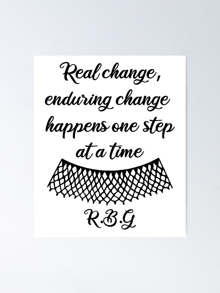 Rbg Quotes Real Change Enduring Change Happens One Step At A Time Quotes On Activism In Honor Of Rbg Poster By Yeknow Redbubble