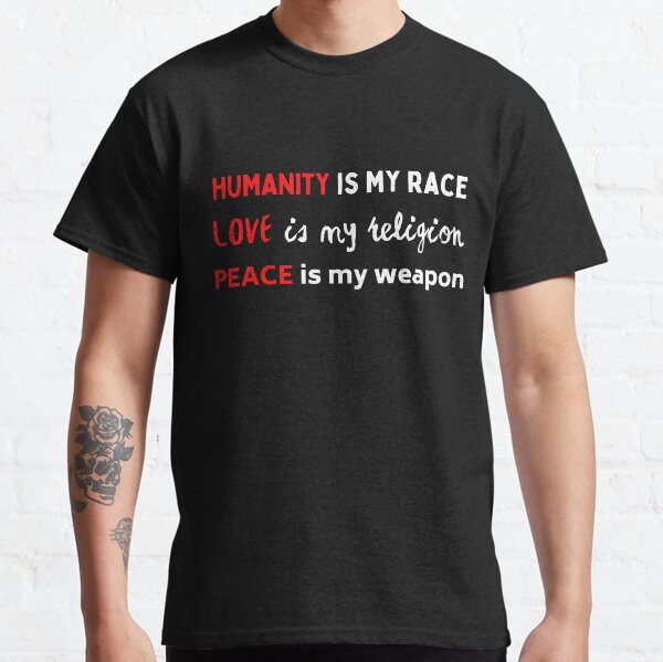 Humanity is my race, Love is my religion... Classic T-Shirt