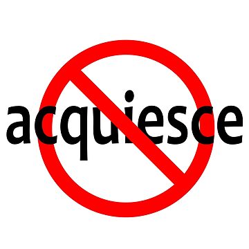 Artwork thumbnail, Do Not Acquiesce - Don't Give In - Stand your ground - Don't Agree by notstuff