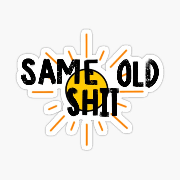 Same Old Shit Geschenke & Merchandise | Redbubble