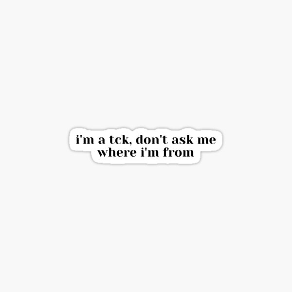 I'm a TCK, don't ask me where I'm from Sticker