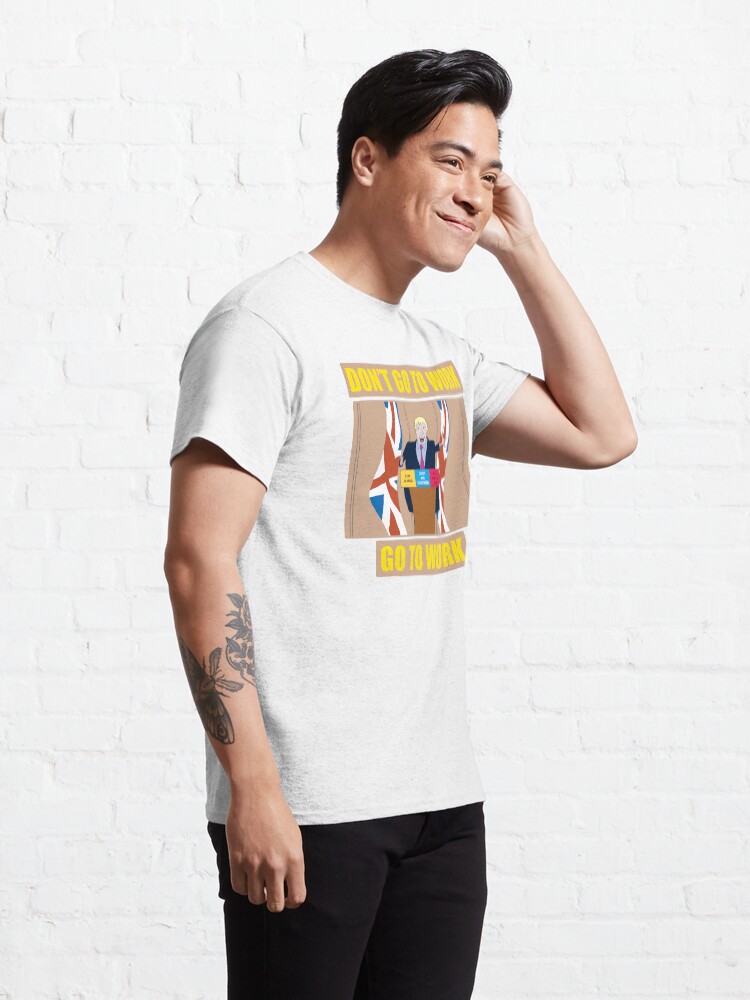 Alternate view of Don't Go To Work - Go To Work Classic T-Shirt