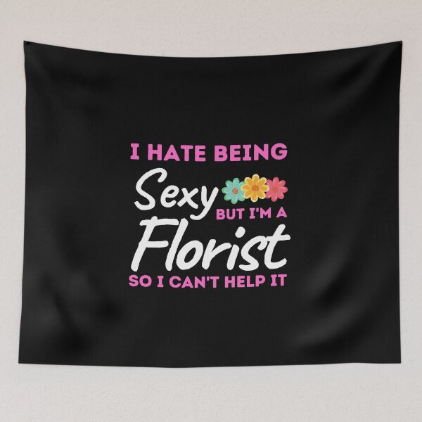Item preview, I Hate Being Sexy But I'm A Florist So I Can't Help It designed and sold by bifkee19.