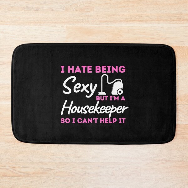 Item preview, I Hate Being Sexy But I'm A Housekeeper So I Can't Help It designed and sold by bifkee19.